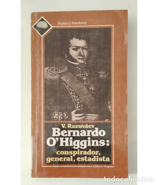 Second hand books: BERNARDO O&rsquo;HIGGINGS: CONSPIRADOR, GENERAL, ESTADISTA.. RAZUV&Aacute;EZ, V. PROGRESO. 1989.