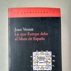Libros de segunda mano: LO QUE EUROPA DEBE AL ISLAM DE ESPAÑA. JUAN VERNET. EL ACANTILADO, 1999 (1ª EDICIÓN)