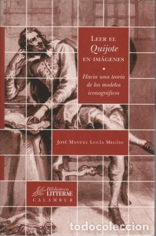 Libros de segunda mano: LUCIA MEGIAS Jos&eacute; Manuel: LEER EL QUIJOTE EN IMAGENES. Hacia una teor&iacute;a de los modelos iconogr&aacute;ficos