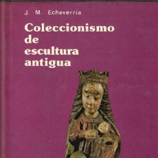 Libros de segunda mano: COLECCIONISMO DE ESCULTURA ANTIGUA - JOSÉ MIGUEL ECHEVERRÍA - EDITORIAL EVEREST, S.A. 1979.. Lote 223446718