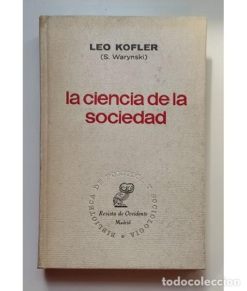 Libri di seconda mano: LA CIENCIA DE LA SOCIEDAD: ESBOZO DE UNA TEOR&Iacute;A DE LA SOCIOLOG&Iacute;A DIAL&Eacute;CTICA. KOFLER, Leo (S. Warynsk