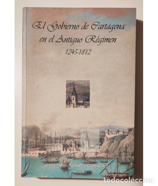 Libros de segunda mano: EL GOBIERNO DE CARTAGENA EN EL ANTIGUO R&Eacute;GIMEN 1245-1812. TORNEL COBACHO, Cayetano. Ayuntamiento de