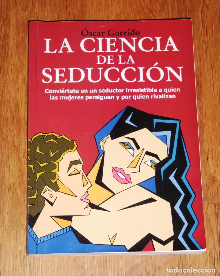Second hand books: GARRIDO, &Oacute;scar. La ciencia de la seducci&oacute;n : Convi&eacute;rtete en un seductor irresistible...