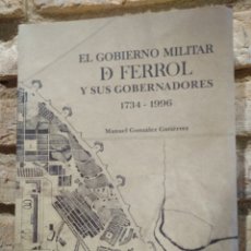 Libros de segunda mano: EL GOBIERNO MILITAR DE FERROL Y SUS GOBERNADORES. MANUEL GONZÁLEZ GUTIÉRREZ. 1 EDICIÓN. 2010