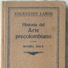 Libros de segunda mano: HISTORIA DEL ARTE PRECOLOMBINO - MIGUEL SOLA - ED. LABOR 1936 - VER INDICE. Lote 231803905