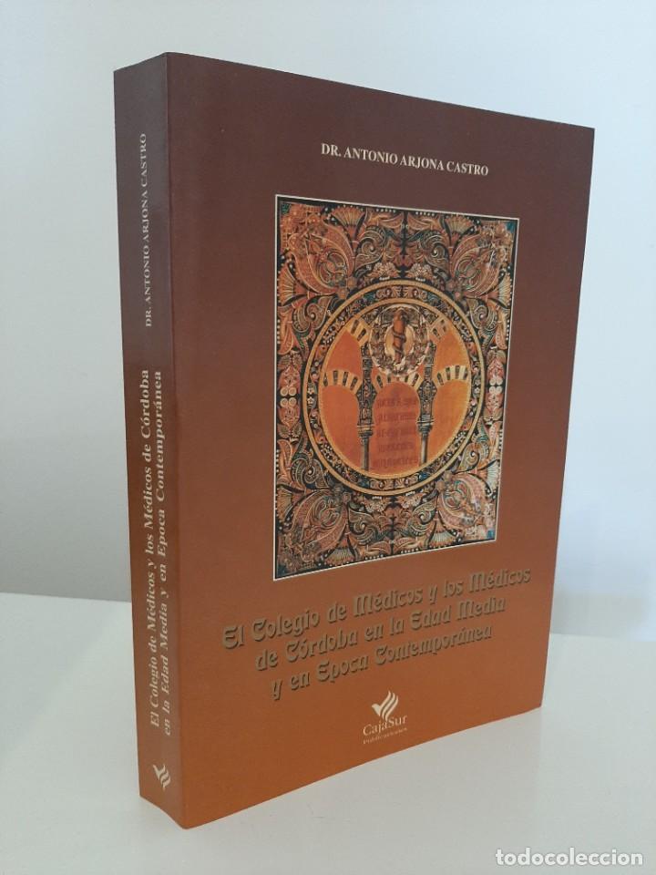 Libros de segunda mano: EL COLEGIO DE M&Eacute;DICOS Y LOS M&Eacute;DICOS DE C&Oacute;RDOBA EN LA EDAD MEDIA Y EN &Eacute;POCA CONTEMPOR&Aacute;NEA. ANTONIO AR