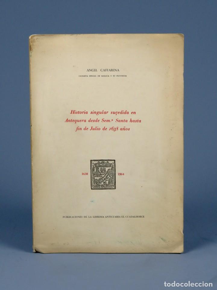 Libros de segunda mano: HISTORIA SINGULAR SUCEDIDA EN ANTEQUERA DESDE SEMANA SANTA HASTA FIN DE..-A. CAFFARENA-1964