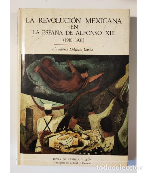 Libros de segunda mano: LA REVOLUCI&Oacute;N MEXICANA EN LA ESPA&Ntilde;A DE ALFONSO XIII (1910-1931). DELGADO LARIOS, Almudena. Junta de