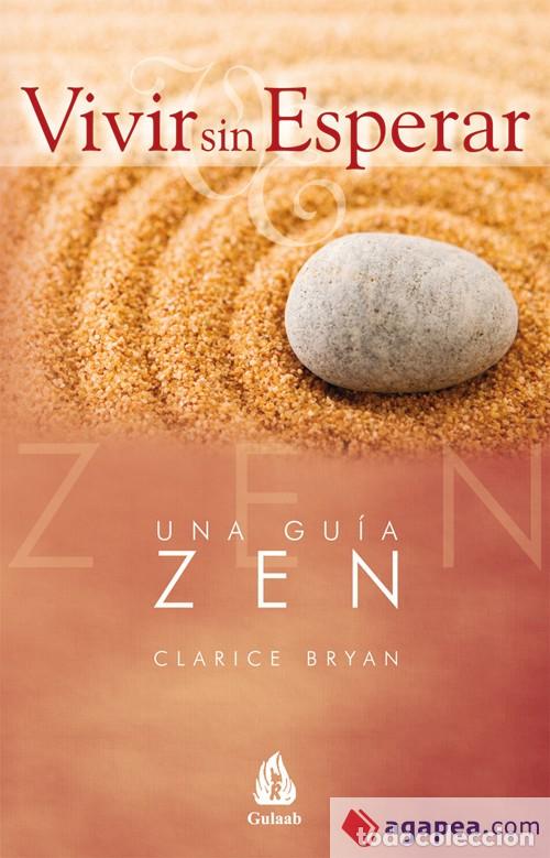 Libros de segunda mano: VIVIR SIN ESPERAR. Una gu&iacute;a ZEN. Clarice Bryan. Ediciones Gulaab. - Foto 1