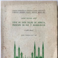 Libros de segunda mano: VIDA DE DON FELIPE DE AFRICA, PRINCIPE DE FEZ Y MARRUECOS (1566-1621). - OLIVER ASIN, JAIME.
