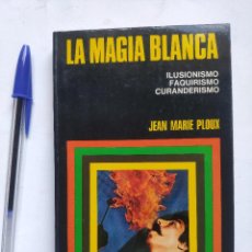 Libros de segunda mano: LA MAGIA BLANCA - JEAN MARIE PLOUX - BRUGUERA - CIENCIAS OCULTAS * AÑO 1974