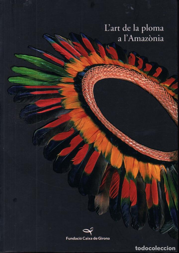 Libros de segunda mano: LART DE LA PLOMA A L AMAZONIA (CAIXA DE GIRONA, 2002) PLUMARIOS INDÍGENAS - Foto 1 - 245248240