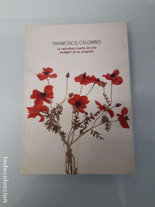 Libros de segunda mano: LA NATURALEZA MUERTA DEL ARTE - BODEG&Oacute;N DE LAS AMAPOLAS - FRANCISCO CELORRIO - BORES & MALLO 2002
