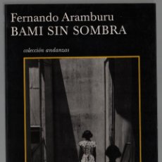 Libros de segunda mano: FERNANDO ARAMBURU BAMI SIN SOMBRA ED TUSQUETS 2005 1ª EDICIÓN COLECCIÓN ANDANZAS NÚM 5741. Lote 246099135