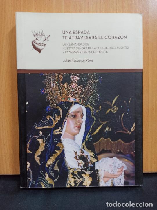Libros de segunda mano: LIBRO SEMANA SANTA CUENCA UNA ESPADA TE ATRAVESARA EL CORAZON NUESTRA SE&Ntilde;ORA SOLEDAD PUENTE