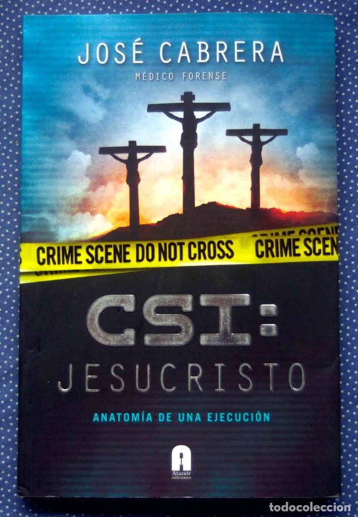 Libros de segunda mano: CSI: JESUCRISTO. ANATOM&Iacute;A DE UNA EJECUCI&Oacute;N - JOS&Eacute; CABRERA - Foto 1
