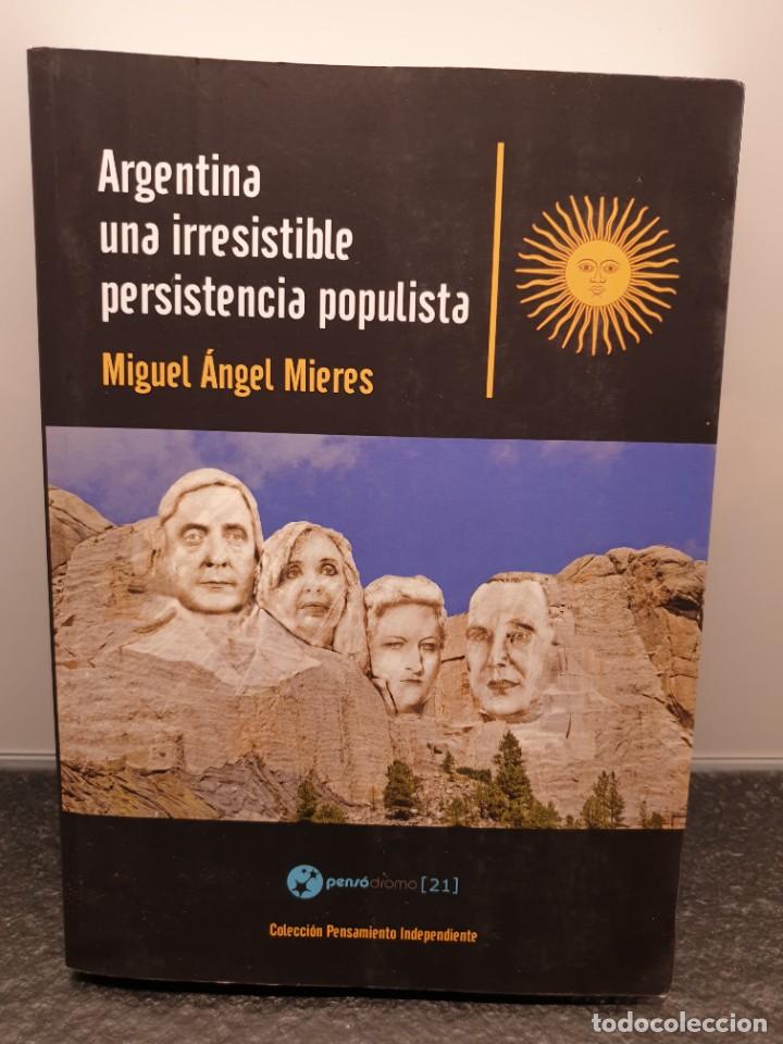 Livres d'occasion: Argentina una irresistible persistencia populista. Miguel &Aacute;ngel Mieres. 2015