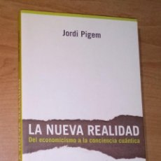 Livros em segunda mão: JORDI PIGEM - LA NUEVA REALIDAD. DEL ECONOMICISMO A LA CONCIENCIA CUÁNTICA - KAIRÓS, 2013. Lote 259930375