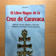 Libros de segunda mano: EL LIBRO MAGNO DE LA CRUZ DE CARAVACA. HISTORIA, NOVENA, RITUALES Y TESORO DE ORACIONES. ANÓNIMO