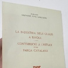 Libros de segunda mano: LA INDÚSTRIA DELS CLAUS A RIPOLL / CONTRIBUCIÓ A L'ESTUDI DE LA FARGA CATALANA. Lote 265721799