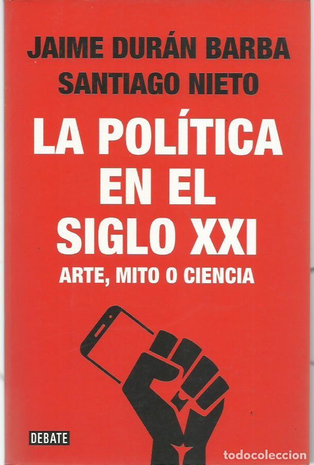 Livres d'occasion: Jaime DUR&Aacute;N BARBA y Santiago NIETO : La pol&iacute;tica en el siglo XXI (Arte, mito o ciencia). 2017