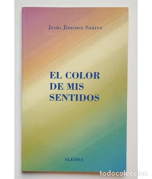 Libros de segunda mano: EL COLOR DE MIS SENTIDOS. JIM&Eacute;NEZ SU&Aacute;REZ, Jes&uacute;s. Aljaima. 2000.