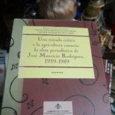 Libros de segunda mano: UNA MIRADA CRITICA A LA AGRICULTURA CANARIA, JOSE MAURICIO RODRIGUEZ, GOBIERNO DE CANARIAS, 1996. Lote 269752983