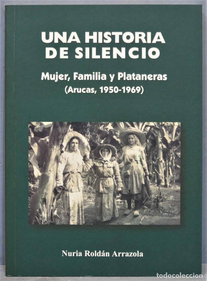 Second hand books: UNA HISTORIA DE SILENCIO. MUJER FAMILIA Y PLATANERAS. ARUCAS. ROLDAN ARRAZOLA