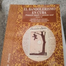 Libros de segunda mano: EL BANDOLERISMO EN CUBA PRESENCIA CANARIA Y PROTESTA RURAL TOMO II - BANDOLEROS BANDIDAJE FORAJIDOS. Lote 270108278
