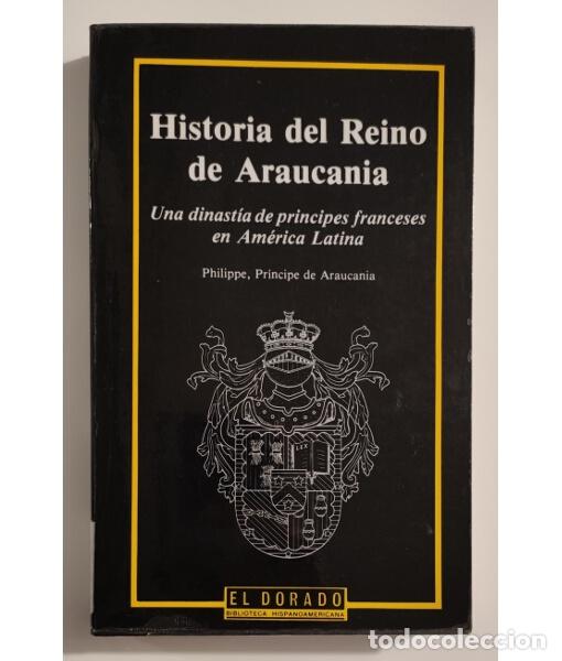 Second hand books: HISTORIA DEL REINO DE ARAUCANIA: UNA DINAST&Iacute;A DE PR&Iacute;NCIPES FRANCESES EN AM&Eacute;RICA LATINA. BOIRY, Phili