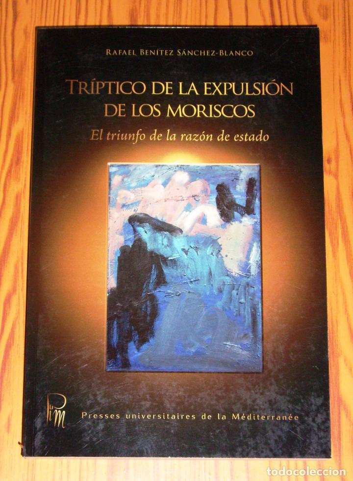 Second hand books: BEN&Iacute;TEZ S&Aacute;NCHEZ-BLANCO, Rafael. Tr&iacute;ptico de la expulsi&oacute;n de los moriscos : El triunfo de la raz&oacute;n de