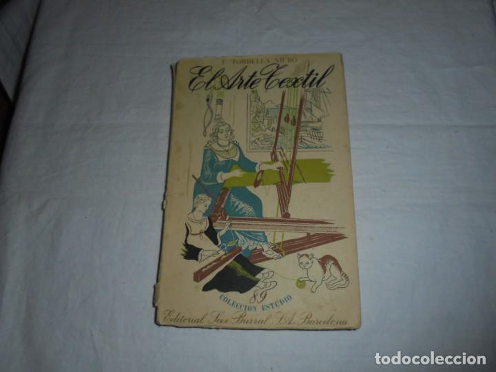 Libros de segunda mano: EL ARTE TEXTIL.F.TORRELLA NIUBO.COLECCION ESTUDIO.EDITORIAL SEIX BARRAL.BARCELONA 1952