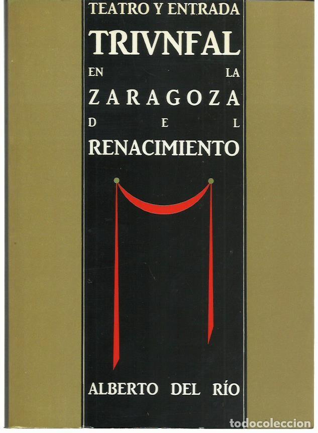Libros de segunda mano: Antonio DEL R&Iacute;O : Teatro y entrada triunfal en la Zaragoza del Renacimiento (1988)