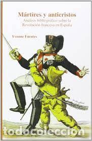 Libros de segunda mano: m&aacute;rtires y anticristos an&aacute;lisis bibliogr&aacute;fico sobre la revoluci&oacute;n francesa en Espa&ntilde;a Yvonne Fuentes