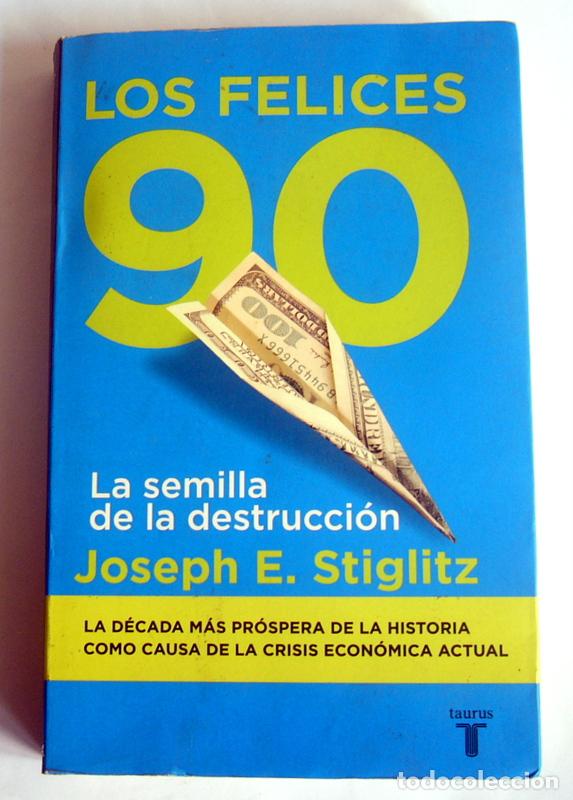 Libros de segunda mano: LOS FELICES 90 - LA SEMILLA DE LA DESTRUCCION - JOSEPH E. STIGLITZ - Foto 1