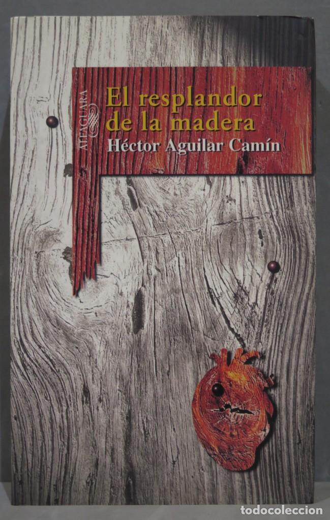 Libros de segunda mano: 1999.- EL RESPLANDOR DE LA MADERA. AGUILAR CAMIN - Foto 1