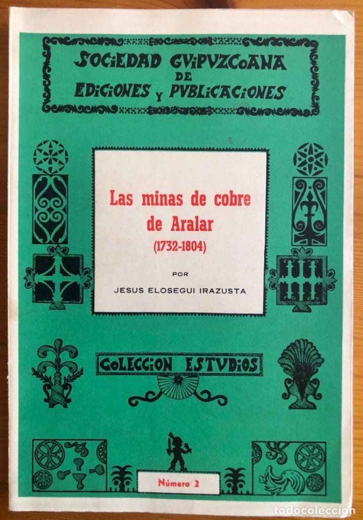 Libros de segunda mano: LAS MINAS DE COBRE DE ARALAR- GUIPUZCOA- 1732- 1804- JESUS ELOSEGUI IRAZUSTA- 1974