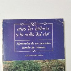 Libros de segunda mano: 50 AÑOS DE HISTORIA A LA ORILLA DEL RIO -MEMORIAS DE UN PESCADOR DE TRUCHAS -FIRMADO JESUS PARIENTE. Lote 298081458
