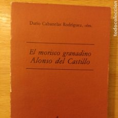 Libros de segunda mano: EL MORISCO GRANADINO ALONSO DEL CASTILLO. DARÍO CABANELAS RODRÍGUEZ, OFM. GRANADA, 1991.. Lote 300026788