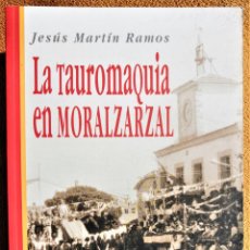 Libros de segunda mano: LA TAUROMAQUIA EN MORALZARZAL. JESUS MARTIN RAMOS. 2005. Lote 302272018