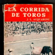 Libros de segunda mano: LA CORRIDA DE TOROS - LIBRO TECNICO - JOSE LUIS ACQUARONI - 1957 - 127 PAGINAS - MUY ILUSTRADO