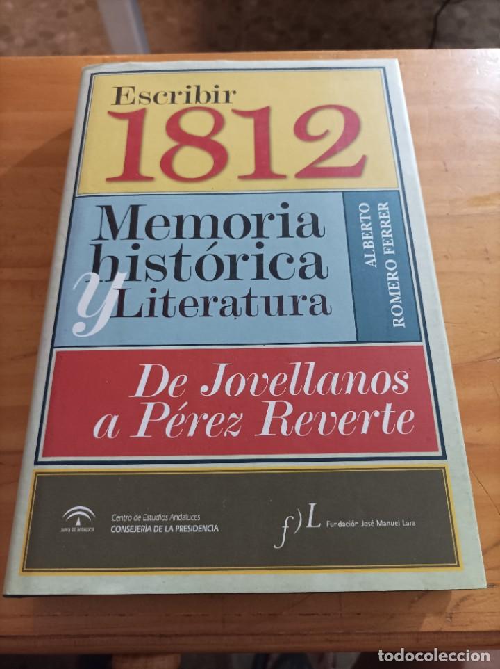 Second hand books: ESCRIBIR 1812.MEMORIA HISTORICA Y LITERATURA.DE JOVELLANOS A PEREZ REVERTE.ALBERTO ROMERO FERRER.