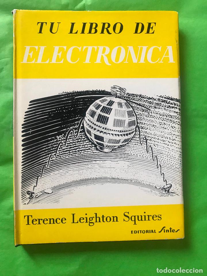 Libros de segunda mano: TU LIBRO DE ELECTR&Oacute;NICA - SQUIRES, TERENCE LEIGHTON, ED. SINTES 1966 - Foto 1