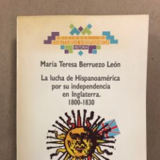 Libros de segunda mano: LA LUCHA HISPANOAMÉRICA POR SU INDEPENDENCIA EN INGLATERRA (1800-1830). MARÍA TERESA BERRUEZO. Lote 311927778