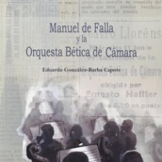 Libros de segunda mano: MANUEL DE FALLA Y LA ORQUESTA BÉTICA DE CÁMARA - EDUARDO GONZÁLEZ-BARBA CAPOTE. Lote 316149968