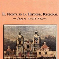 Libros de segunda mano: EL NORTE EN LA HISTORIA REGIONAL SIGLOS XVIII-XIX / COMP: SCARLETT O'PHELAN GODOY, YVES SAINT-GEOURS. Lote 316796043