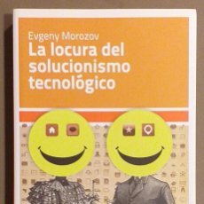 Libros de segunda mano: LA LOCURA DEL SOLUCIONISMO TECNOLÓGICO. EVGENY MOROZOZ. KATZ ED. 2015. 1ª EDICIÓN!! NUEVO!!. Lote 318012248