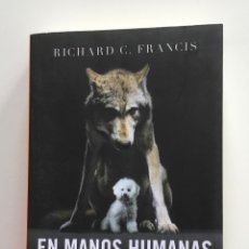 Libros de segunda mano: EN MANOS HUMANAS. RICHARD C. FRANCIS. RBA. LA EVOLUCIÓN ANIMAL EN UN MUNDO HABITADO POR EL HOMBRE. Lote 321572353