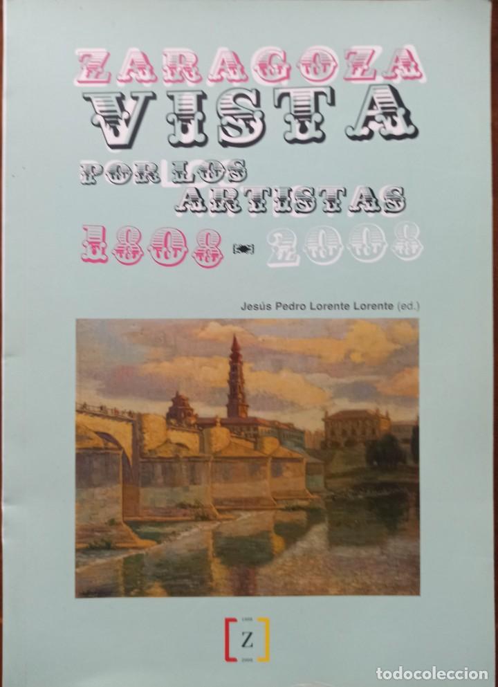 Libros de segunda mano: Zaragoza vista por los artistas 1808/2008 Jes&uacute;s Pedro Lorente Ayto Zgz y Fundaci&oacute;n 2008