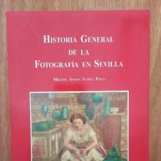 Libros de segunda mano: HISTORIA GENERAL DE LA FOTOGRAFÍA EN SEVILLA. MIGUEL ÁNGEL YÁÑEZ POLO.